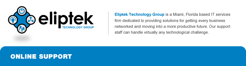 Eliptek Technology Group is a Miami, Florida based IT services firm dedicated to providing solutions for getting every business networked and moving into a more productive future. Our support staff can handle virtually any technological challenge.